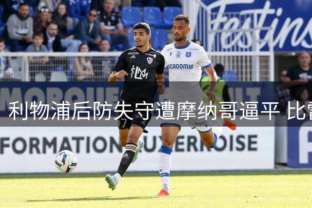 利物浦后防失守遭摩纳哥逼平 比雷斯关键补射追平比分